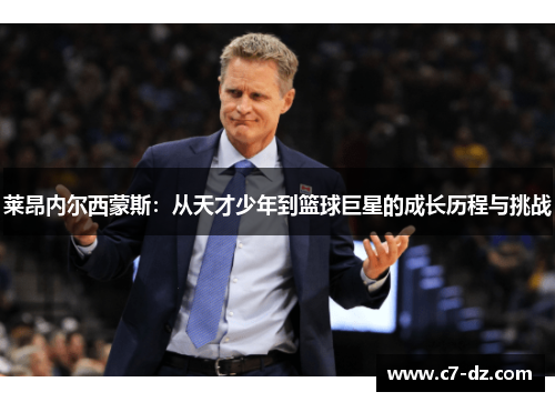 莱昂内尔西蒙斯:从天才少年到篮球巨星的成长历程与挑战 莱昂内尔西蒙斯:从天才少年到篮球巨星的成长历程与挑战