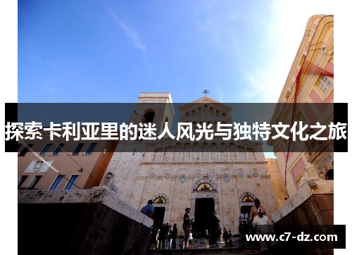 探索卡利亚里的迷人风光与独特文化之旅