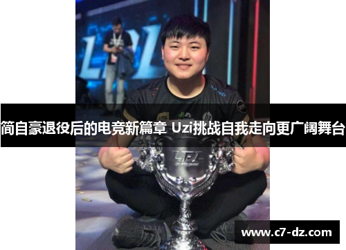 简自豪退役后的电竞新篇章 Uzi挑战自我走向更广阔舞台