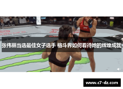 张伟丽当选最佳女子选手 格斗界如何看待她的辉煌成就