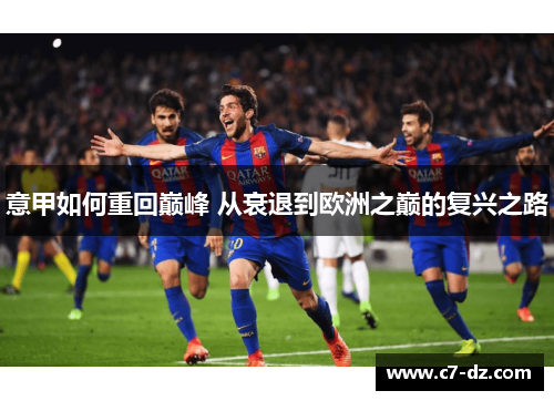 意甲如何重回巅峰 从衰退到欧洲之巅的复兴之路 意甲如何重回巅峰 从衰退到欧洲之巅的复兴之路