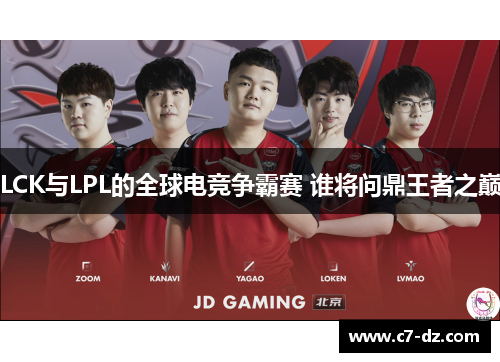 LCK与LPL的全球电竞争霸赛 谁将问鼎王者之巅