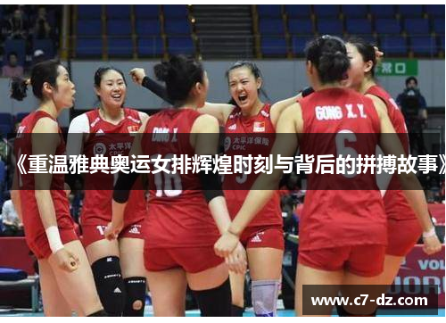 《重温雅典奥运女排辉煌时刻与背后的拼搏故事》